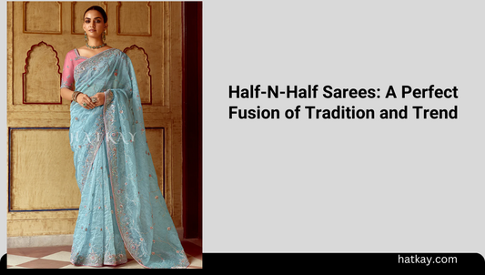 Half-N-Half Sarees: A Perfect Fusion of Tradition and Trend
