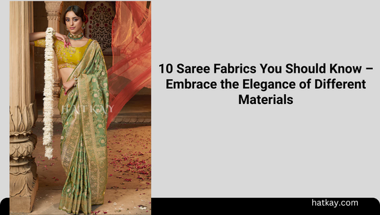 10 Saree Fabrics You Should Know – Embrace the Elegance of Different Materials