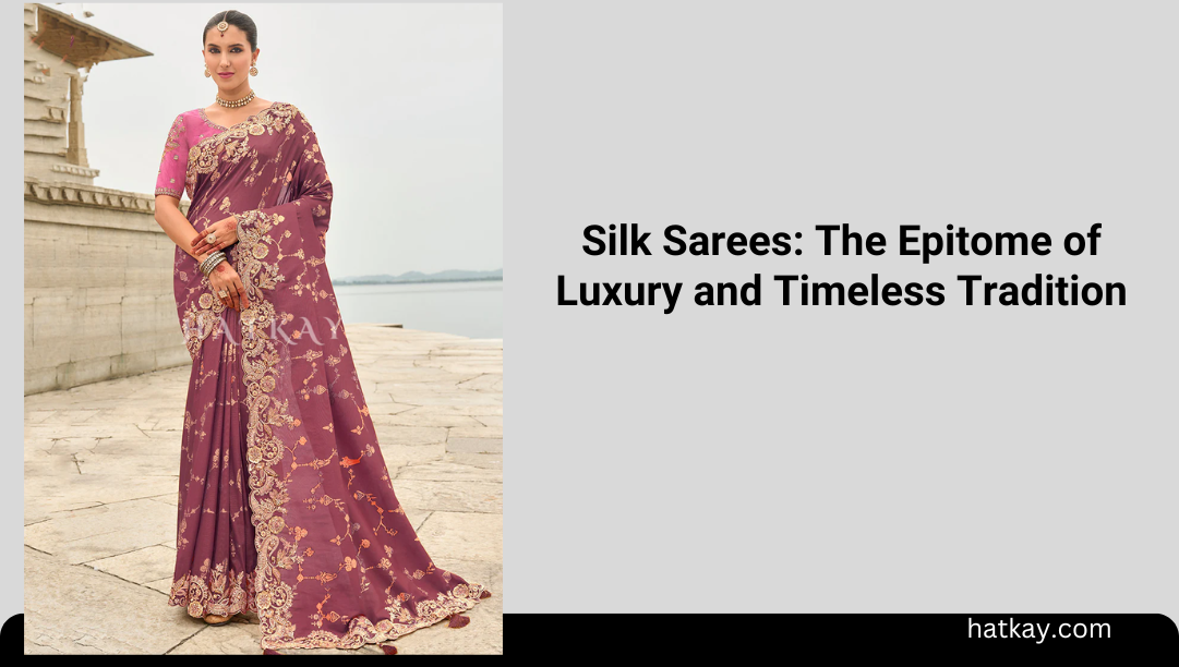 Silk Sarees: The Epitome of Luxury and Timeless Tradition
