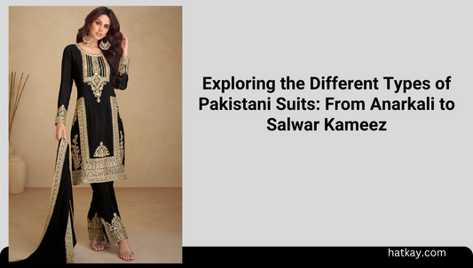 Exploring the Different Types of Pakistani Suits: From Anarkali to Salwar Kameez