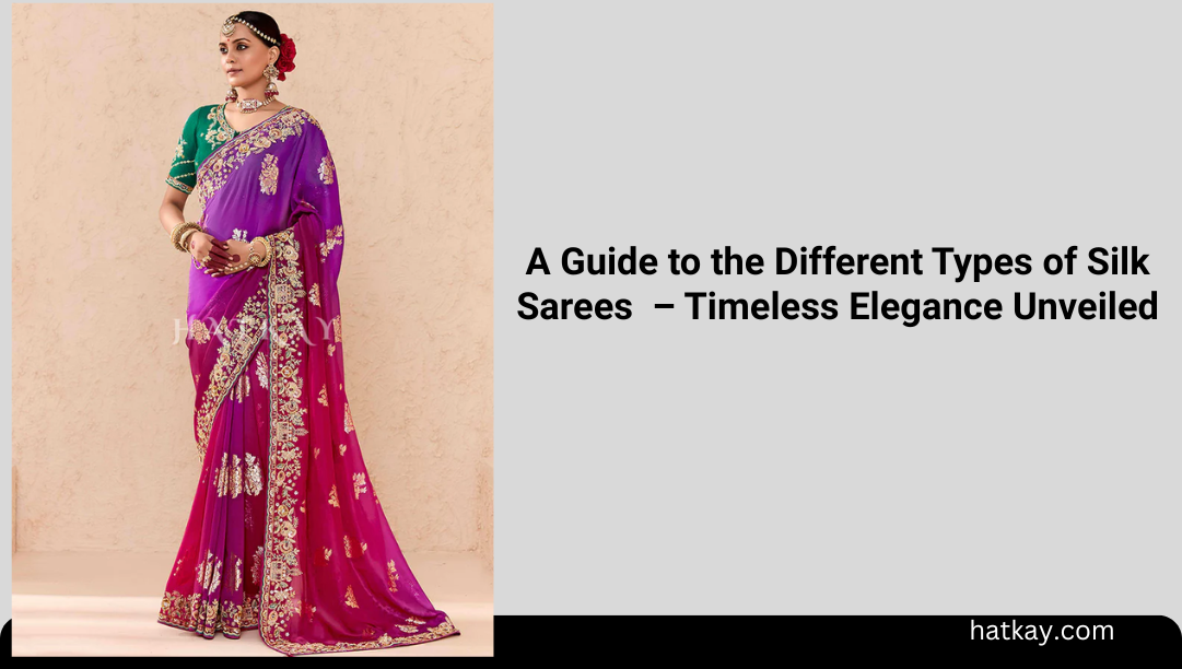 A Guide to the Different Types of Silk Sarees  – Timeless Elegance Unveiled