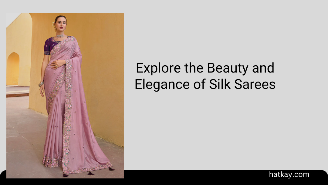 Explore the Beauty and Elegance of Silk Sarees