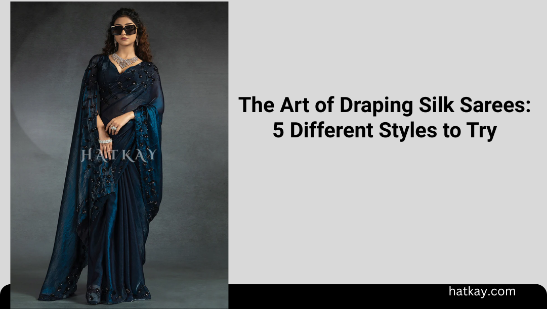 The Art of Draping Silk Sarees: 5 Different Styles to Try