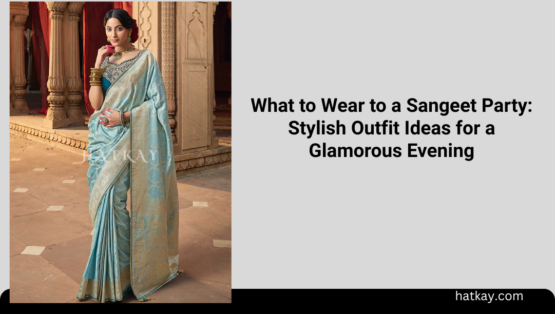 What to Wear to a Sangeet Party: Stylish Outfit Ideas for a Glamorous Evening