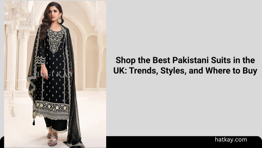 Shop the Best Pakistani Suits in the UK: Trends, Styles, and Where to Buy