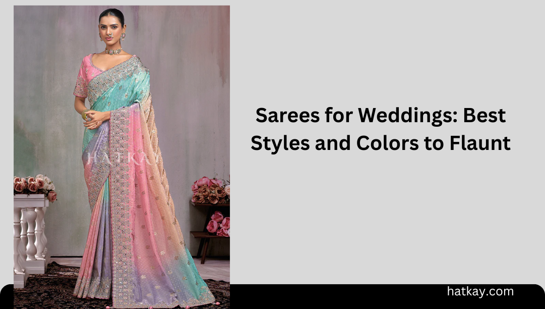 Sarees for Weddings: Best Styles and Colors to Flaunt