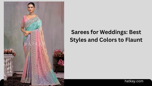 Sarees for Weddings: Best Styles and Colors to Flaunt