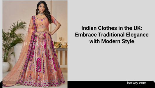 Indian Clothes in the UK: Embrace Traditional Elegance with Modern Style