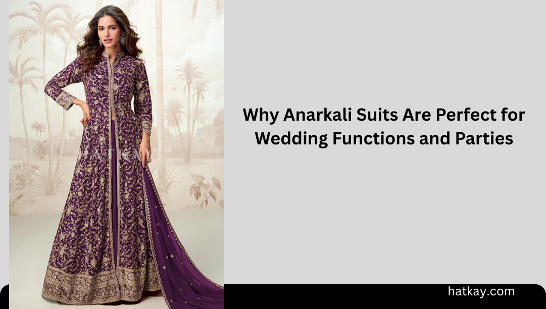 Why Anarkali Suits Are Perfect for Wedding Functions and Parties