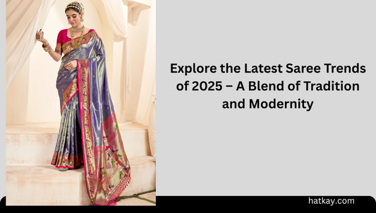 Explore the Latest Saree Trends of 2025 – A Blend of Tradition and Modernity