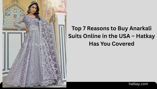 Top 7 Reasons to Buy Anarkali Suits Online in the USA – Hatkay Has You Covered