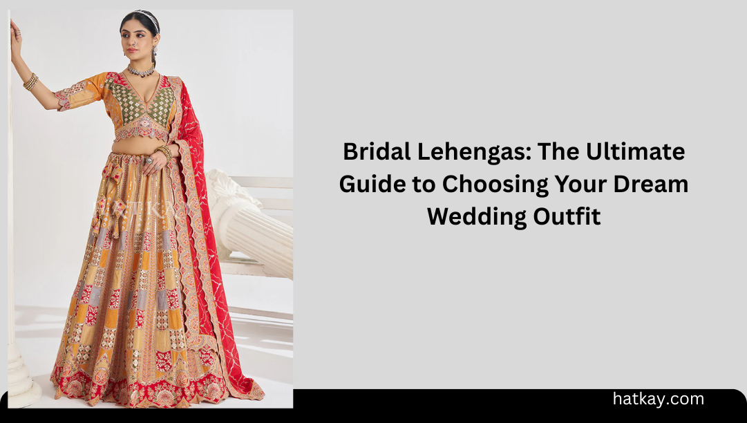 Bridal Lehengas: The Ultimate Guide to Choosing Your Dream Wedding Outfit