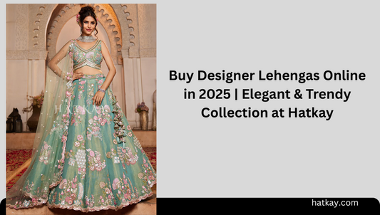 Buy Designer Lehengas Online in 2025 | Elegant & Trendy Collection at Hatkay