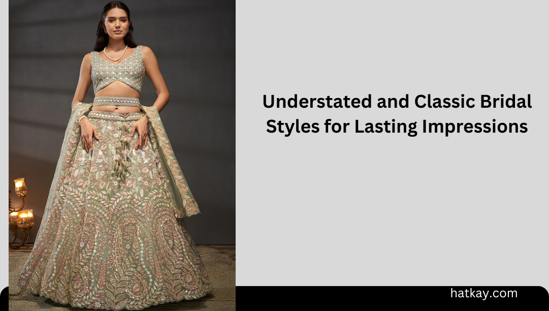 Understated and Classic Bridal Styles for Lasting Impressions