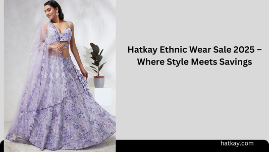 Hatkay Ethnic Wear Sale 2025 – Where Style Meets Savings
