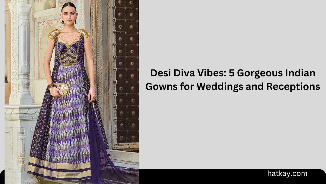 Desi Diva Vibes: 5 Gorgeous Indian Gowns for Weddings and Receptions