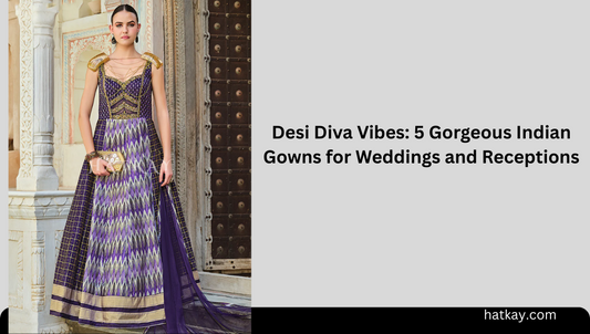 Desi Diva Vibes: 5 Gorgeous Indian Gowns for Weddings and Receptions