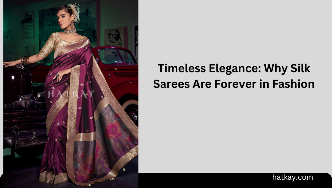 Timeless Elegance: Why Silk Sarees Are Forever in Fashion