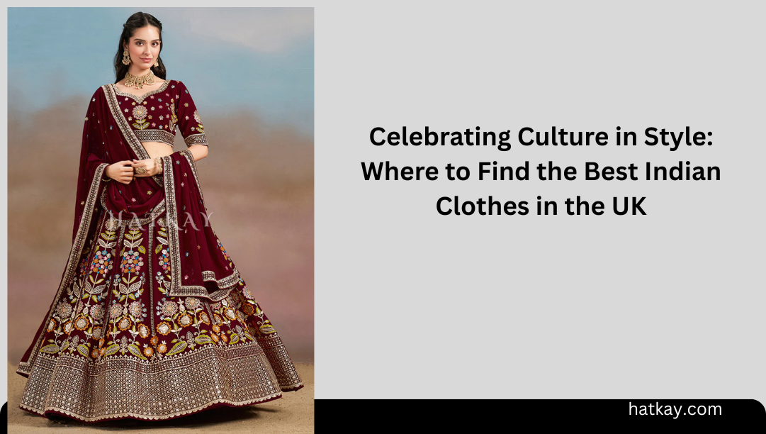 Celebrating Culture in Style: Where to Find the Best Indian Clothes in the UK