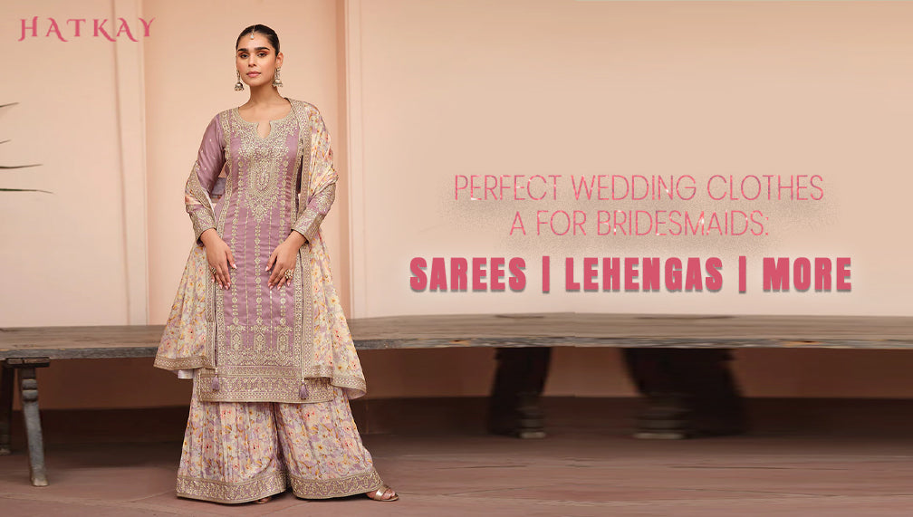 Perfect Wedding Clothes for Bridesmaids: Sarees, Lehengas, and Salwar Kameez