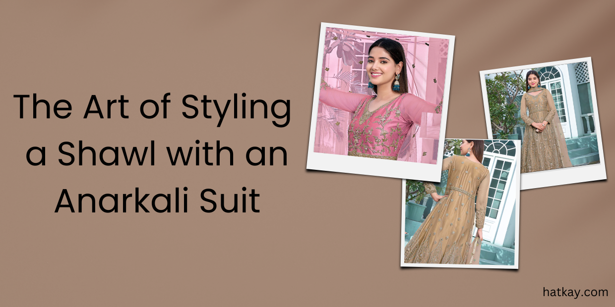 The Art of Styling a Shawl with an Anarkali Suit: A Timeless Fashion Fusion