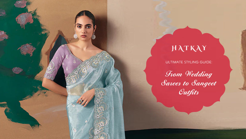 Ultimate Styling Guide: From Wedding Sarees to Sangeet Outfits