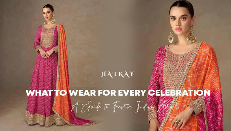 What to Wear for Every Celebration: A Guide to Festive Indian Attire