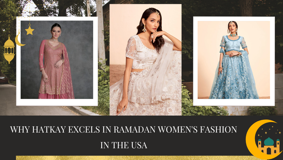 Why Hatkay Reigns Supreme for Ramadan Women's Fashion in the USA