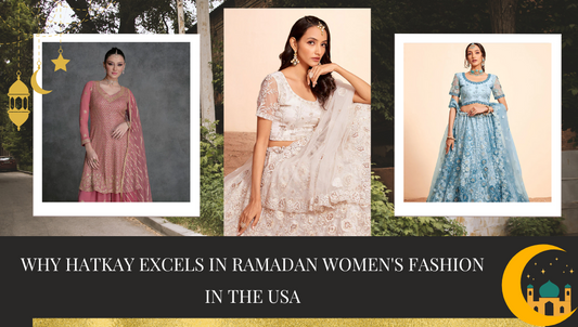 Why Hatkay Reigns Supreme for Ramadan Women's Fashion in the USA