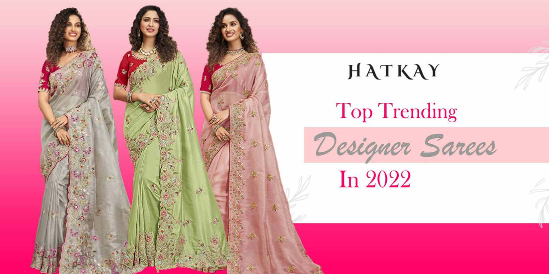What are the Trending Designer Sarees in 2022?