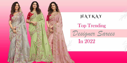 What are the Trending Designer Sarees in 2022?